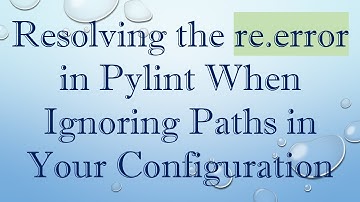 Resolving the re.error in Pylint When Ignoring Paths in Your Configuration