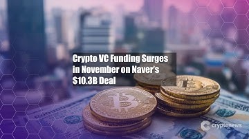 Crypto VC Funding Surges in November on Naver’s $10.3B Deal