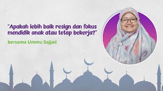 Ummu Sajjad - Apakah Lebih Baik Resign dan Fokus Mendidik Anak atau Tetap Bekerja?