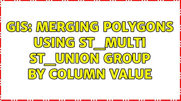 GIS: Merging Polygons using ST_Multi ST_Union group by column value