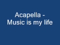 Acapella  music is my life.