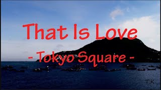 That Is Love - Tokyo Square || Lyrics