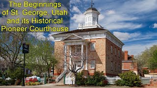 The Beginnings of St. George Utah and its historic Pioneer Courthouse