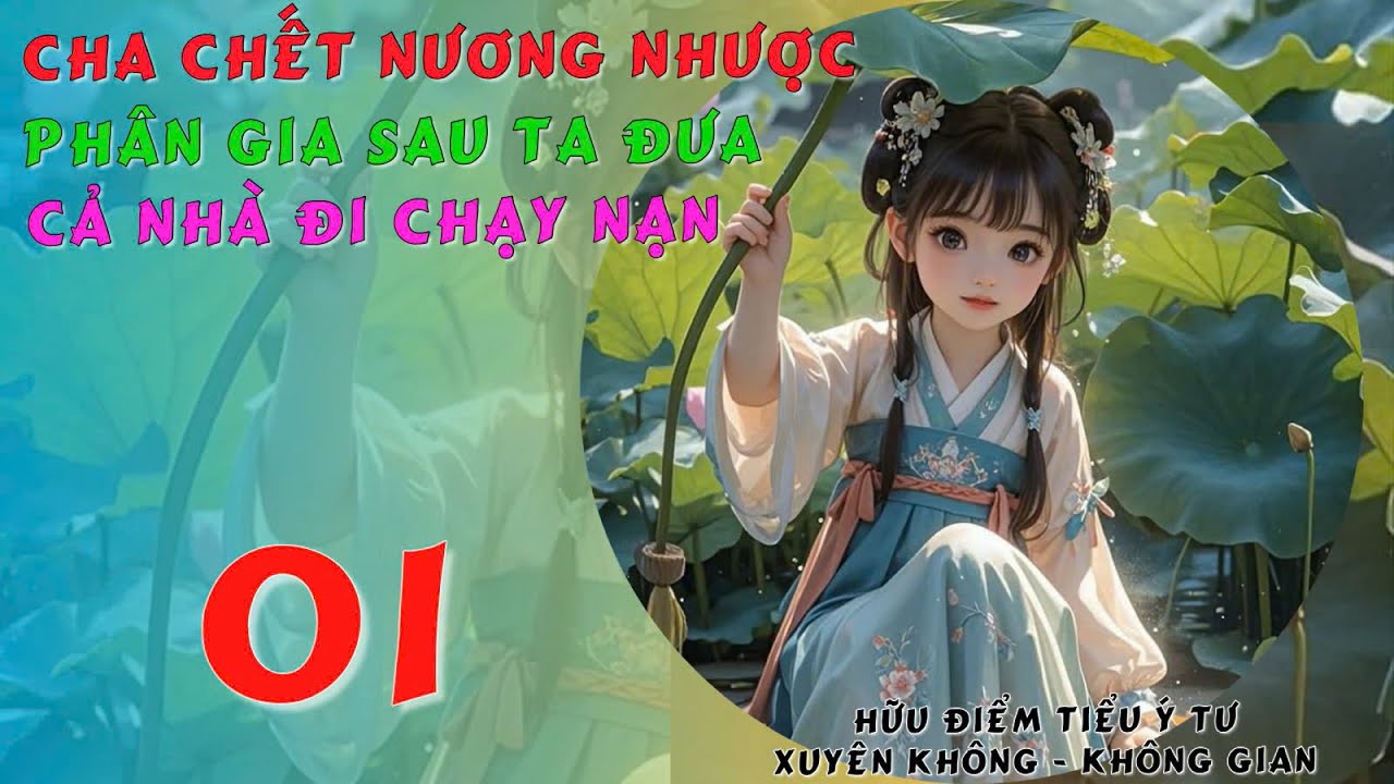 01 - Cha Chết Nương Nhược, Phân Gia Sau Ta Đưa Cả Nhà Đi Chạy Nạn - Xuyên Không - Không Gian