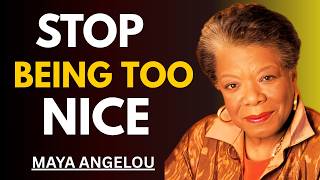 Stop Being Too Nice | Maya Angelou Powerful Life Advice
