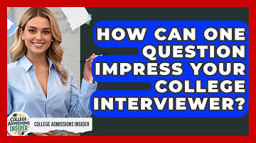 How Can One Question Impress Your College Interviewer? - College Admissions Insider