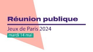 RÉUNION PUBLIQUE SUR LES JEUX DE PARIS 2024 DU MARDI 14 MAI, 18H30