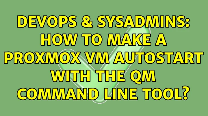 DevOps & SysAdmins: How to make a Proxmox VM autostart with the qm command line tool?