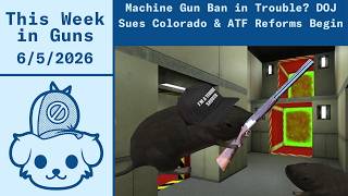 This Week in Guns 6/5/2026 - Machine Gun Ban in Trouble? DOJ Sues Colorado & ATF Reforms Begin