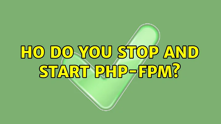 Ho do you stop and start php-fpm? (2 Solutions!!)
