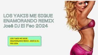 LOS YAKIS ME SIGUE ENAMORANDO REMIX José DJ El Feo 2024