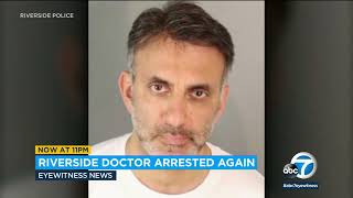 Riverside doctor arrested again for alleged sexual assault of patients