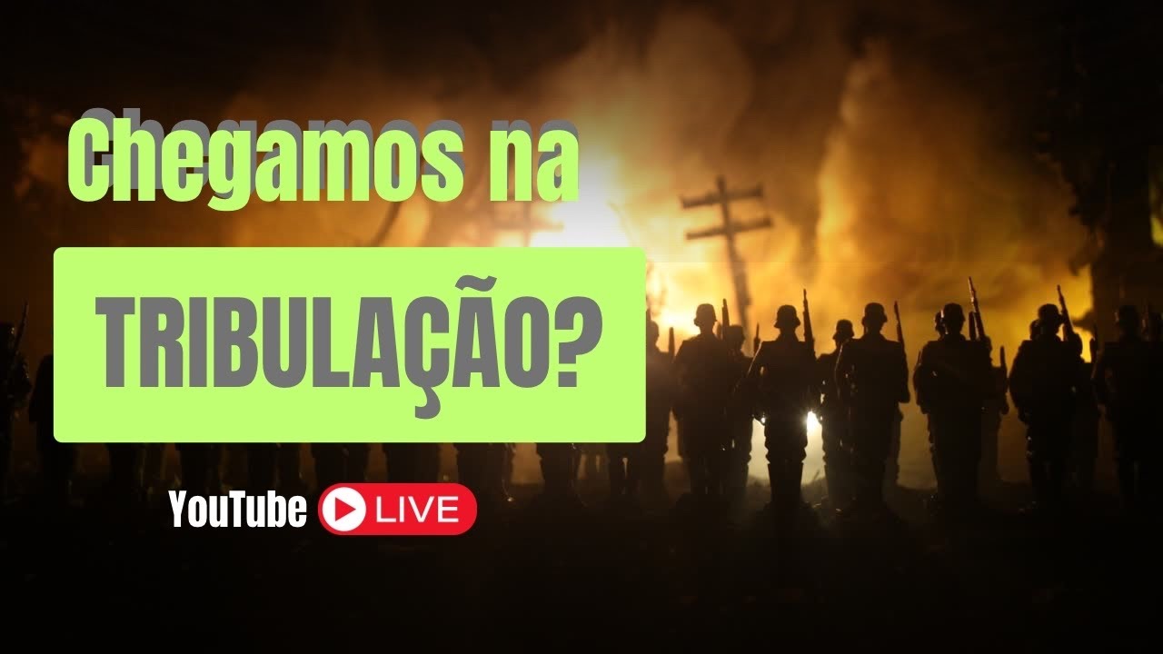 LIVE – Chegamos na Tribulação?