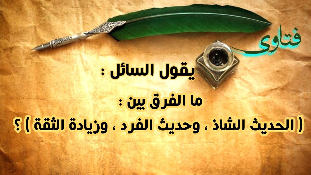 ما الفرق بين : ( الحديث الشاذ ، وحديث الفرد ، وزيادة الثقة ) ؟