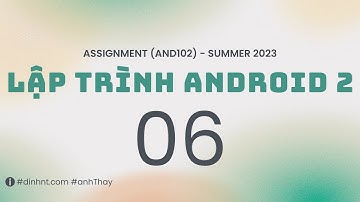 KỲ SUMMER 2023 - Hướng dẫn thực hiện Assignment - Lập trình Android 2 (AND102) - Phần 06