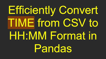 Efficiently Convert TIME from CSV to HH:MM Format in Pandas