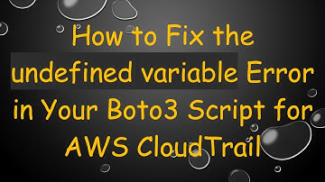How to Fix the undefined variable Error in Your Boto3 Script for AWS CloudTrail