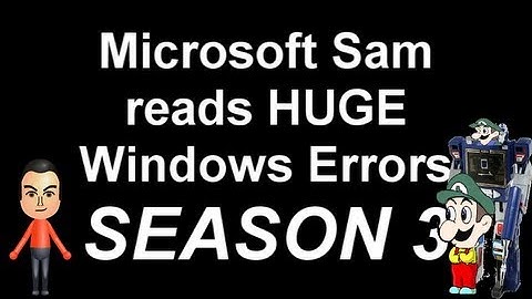 Microsoft Sam reads HUGE Windows Errors (Season 3)