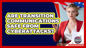 Are Transition Communications Safe From Cyberattacks? - Election Central Channel