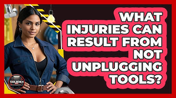 What Injuries Can Result From Not Unplugging Tools?