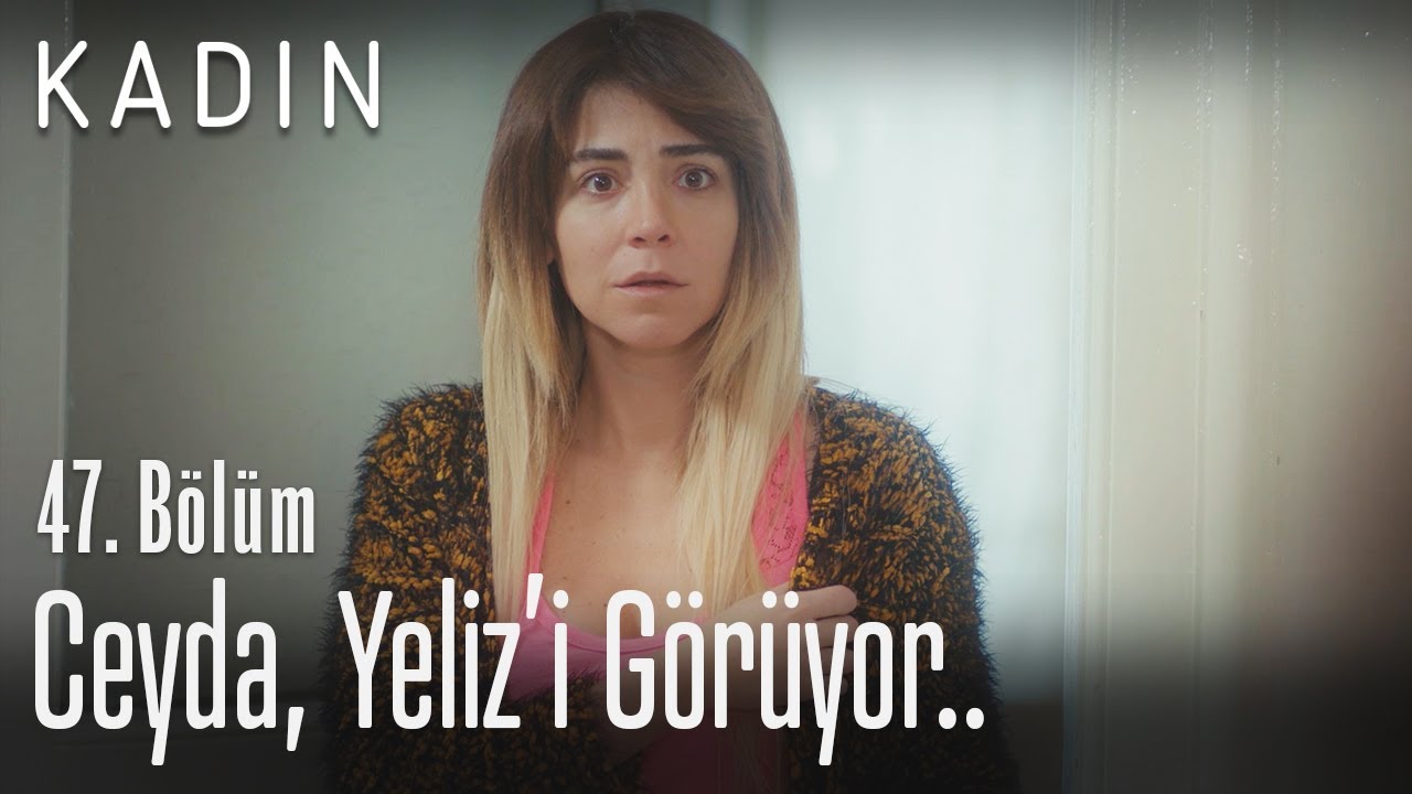 Ceyda Yelizi gryor   Kadn 47 Blm