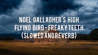 Noel Gallagher's High Flying Bird - Freaky Teeth (SLOWED AND REVERB)