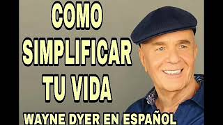Como simplificar tu vida – Wayne Dyer en español – Claves para encontrar la paz interior y ser feliz