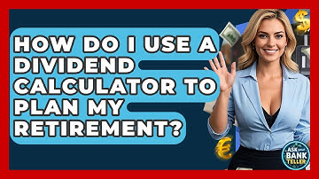 How Do I Use A Dividend Calculator To Plan My Retirement? - Ask Your Bank Teller
