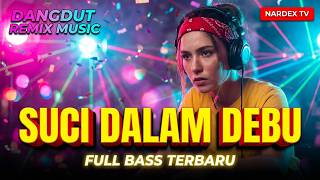 DANGDUT REMIX - SUCI DALAM DEBU - DJ NARDEX -  | #musik #dangdut #remix #djnardex #fullbass