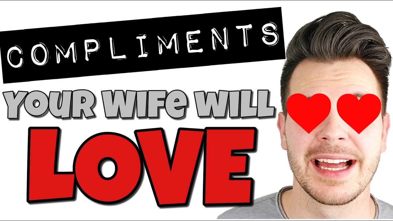 6 Compliments Your Wife Will Love Youtube 