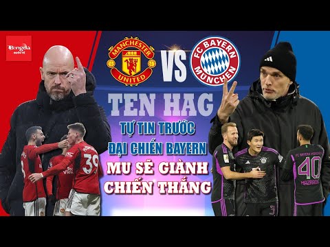 TẠI SAO TEN HAG TỰ TIN TRƯỚC ĐẠI CHIẾN BAYERN: MU SẼ GIÀNH CHIẾN THẮNG?