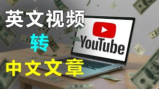 【Youtube造富秘诀】：🤑“英文视频”【AI一键转换】为“中文深度好文”！使用AI赚钱系列！