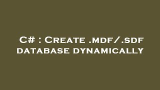 C# : Create .mdf/.sdf database dynamically