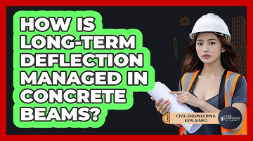 How Is Long-Term Deflection Managed In Concrete Beams?