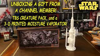 A GIFT!  Unboxing Star Wars Goodies.  TBS Creature Pack, and a 3-D Printed Moisture Vaporator