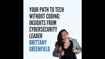 Your Path to Tech Without Coding: Insights from Cybersecurity Leader Brittany Greenfield