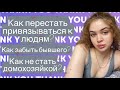 КАК ЗАБЫТЬ БЫШЕГО?КАК НИ К КОМУ НЕ ПРИВЯЗЫВАТЬСЯ?КАК НЕ СТАТЬ ДОМОХОЗЯЙКОЙ?