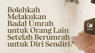 Bolehkah Melakukan Badal Umrah untuk Orang Lain Setelah Berumrah untuk Diri Sendiri?