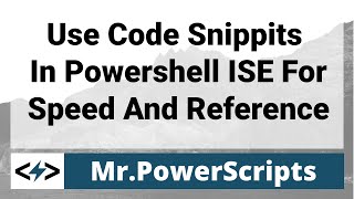 Use Snippits in Powershell ISE as a Reference or to Speed up coding !