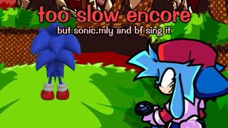 Too slow Encore | but sonic.gms (oo new exe) and bf sing it [fnf cover]