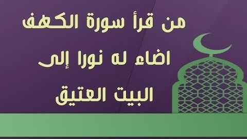 من قرأ سورة الكهف يوم الجمعة اضاء له نور إلى البيت العتيق