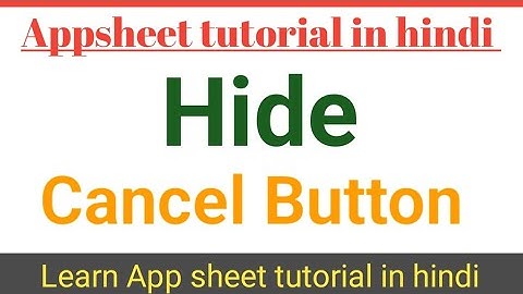 How to hide cancel button in appsheet in hindi?