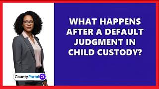 What Happens After A Default Judgment In Child Custody