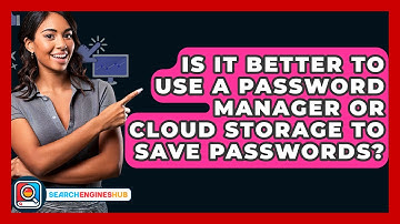Is It Better To Use A Password Manager Or Cloud Storage To Save Passwords? - SearchEnginesHub.com