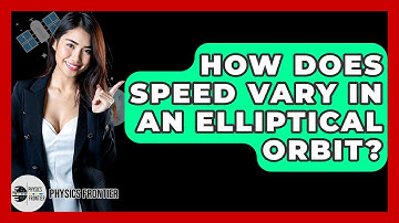 How Does Speed Vary In An Elliptical Orbit? - Physics Frontier