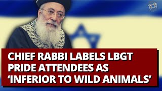 Chief Rabbi Labels Lbgt Pride Attendees As inferior To Wild Animals
