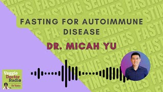 265: Fasting Series — Fasting for autoimmune disease with Dr. Micah Yu