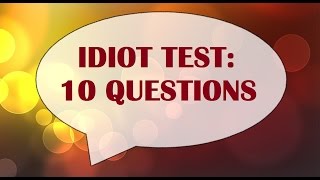 Idiot Test  1: 10 Questions - 90% Fail