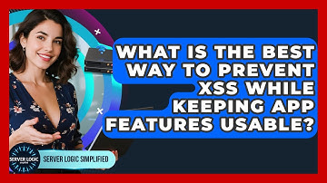What Is The Best Way To Prevent XSS While Keeping App Features Usable? - Server Logic Simplified