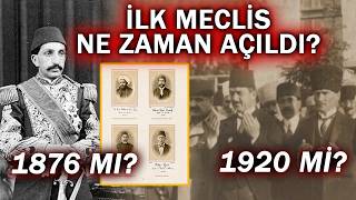 Hangisi ilk Meclis? 1876'daki mi, 1920'de açılan mı? Atatürk hangi hanedanlığı yıktı?